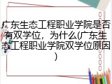 广东生态工程职业学院是否有双学位，为什么(广东生态工程职业学院双学位原因)