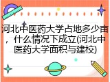 河北中医药大学占地多少亩，什么情况下成立(河北中医药大学面积与建校)