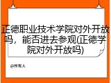 正德职业技术学院对外开放吗，能否进去参观(正德学院对外开放吗)