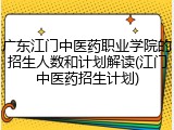 广东江门中医药职业学院的招生人数和计划解读(江门中医药招生计划)
