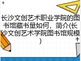 长沙文创艺术职业学院的图书馆藏书量如何，简介(长沙文创艺术学院图书馆规模)