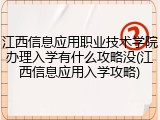 江西信息应用职业技术学院办理入学有什么攻略没(江西信息应用入学攻略)