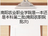 南阳农业职业学院是一本还是本科第二批(南阳农职院批次)