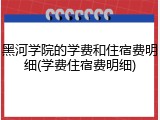 黑河学院的学费和住宿费明细(学费住宿费明细)