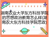 湖南农业大学东方科技学院的思想政治教育怎么样(湖南农大东方科技学院思政)