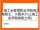 上海工会管理职业学院有没有院士，大概多少(上海工会学院有院士吗)