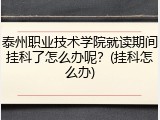 泰州职业技术学院就读期间挂科了怎么办呢？(挂科怎么办)