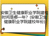 安徽卫生健康职业学院建校时间是哪一年？(安徽卫生健康职业学院建校年份)