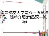 南昌航空大学是双一流高校吗，简单介绍(南昌双一流吗)