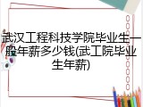 武汉工程科技学院毕业生一般年薪多少钱(武工院毕业生年薪)
