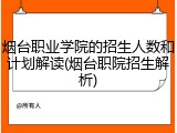 烟台职业学院的招生人数和计划解读(烟台职院招生解析)