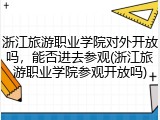 浙江旅游职业学院对外开放吗，能否进去参观(浙江旅游职业学院参观开放吗)