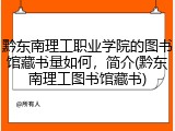 黔东南理工职业学院的图书馆藏书量如何，简介(黔东南理工图书馆藏书)