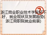 浙江商业职业技术学院好不好，就业现状及发展趋势(浙江商职院就业前景)
