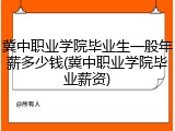 冀中职业学院毕业生一般年薪多少钱(冀中职业学院毕业薪资)