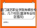 厦门演艺职业学院有哪些专业，几个校区(厦演专业校区情况)