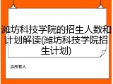 潍坊科技学院的招生人数和计划解读(潍坊科技学院招生计划)