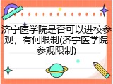 济宁医学院是否可以进校参观，有何限制(济宁医学院参观限制)