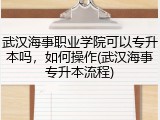 武汉海事职业学院可以专升本吗，如何操作(武汉海事专升本流程)