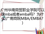 广州华南商贸职业学院可以读mba或者emba吗？为什么(广南商院MBA/EMBA？)