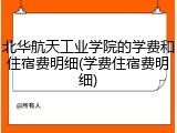 北华航天工业学院的学费和住宿费明细(学费住宿费明细)