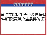 黄淮学院招生类型及申请条件解读(黄淮招生条件解读)