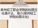 泉州轻工职业学院的校园文化是什么，简介(泉州轻工学院校园文化)