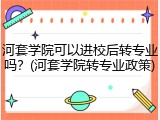 河套学院可以进校后转专业吗？(河套学院转专业政策)
