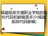 福建船政交通职业学院的院校代码和邮编是多少(福建船政代码邮编)