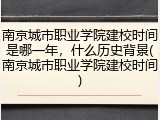 南京城市职业学院建校时间是哪一年，什么历史背景(南京城市职业学院建校时间)