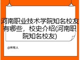 河南职业技术学院知名校友有哪些，校史介绍(河南职院知名校友)