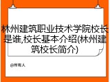 林州建筑职业技术学院校长是谁,校长基本介绍(林州建筑校长简介)