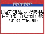 长垣烹饪职业技术学院地理位置介绍，详细地址在哪(长垣烹饪学院地址)
