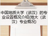 中国地质大学（武汉）的专业设置概况介绍(地大（武汉）专业概况)