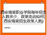 西安海棠职业学院每年招生人数多少，政策变动如何(西安海棠招生政策人数)