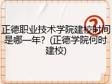 正德职业技术学院建校时间是哪一年？(正德学院何时建校)