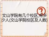 文山学院有几个校区,有多少人(文山学院校区及人数)