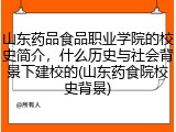 山东药品食品职业学院的校史简介，什么历史与社会背景下建校的(山东药食院校史背景)