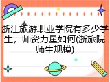 浙江旅游职业学院有多少学生，师资力量如何(浙旅院师生规模)