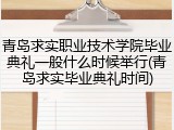 青岛求实职业技术学院毕业典礼一般什么时候举行(青岛求实毕业典礼时间)