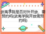 武夷学院是否对外开放，要预约吗(武夷学院开放需预约吗)