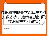 濮阳科技职业学院每年招生人数多少，政策变动如何(濮阳科技招生政策)