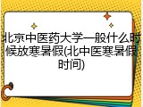 北京中医药大学一般什么时候放寒暑假(北中医寒暑假时间)