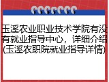 玉溪农业职业技术学院有没有就业指导中心，详细介绍(玉溪农职院就业指导详情)