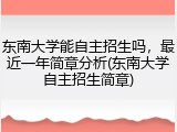 东南大学能自主招生吗，最近一年简章分析(东南大学自主招生简章)