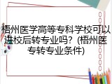 梧州医学高等专科学校可以进校后转专业吗？(梧州医专转专业条件)