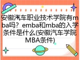 安徽汽车职业技术学院有mba吗？emba和mba的入学条件是什么(安徽汽车学院MBA条件)
