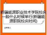 新疆能源职业技术学院校庆一般什么时候举行(新疆能源职院校庆时间)
