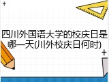 四川外国语大学的校庆日是哪一天(川外校庆日何时)