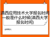 滇西应用技术大学报名时间一般是什么时候(滇西大学报名时间)